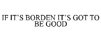 IF IT'S BORDEN IT'S GOT TO BE GOOD