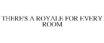 THERE'S A ROYALE FOR EVERY ROOM