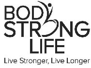 BODY STRONG LIFE LIVE STRONGER, LIVE LONGER