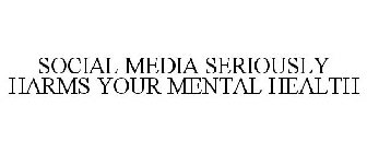 SOCIAL MEDIA SERIOUSLY HARMS YOUR MENTAL HEALTH