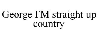 GEORGE FM, STRAIGHT UP COUNTRY
