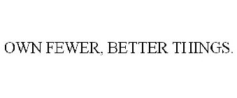 OWN FEWER, BETTER THINGS.