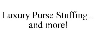 LUXURY PURSE STUFFING... AND MORE!