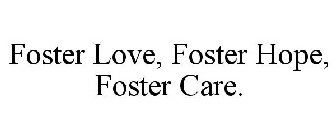 FOSTER LOVE, FOSTER HOPE, FOSTER CARE.