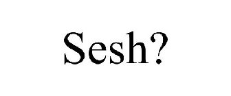 SESH?