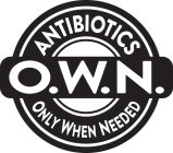 ANTIBIOTICS O.W.N. ONLY WHEN NEEDED