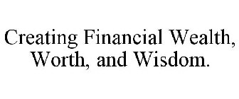 CREATING FINANCIAL WEALTH, WORTH, AND WISDOM.