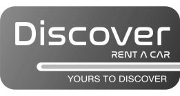 DISCOVER RENT A CAR YOURS TO DISCOVER