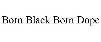 BORN BLACK BORN DOPE