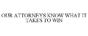 OUR ATTORNEYS KNOW WHAT IT TAKES TO WIN