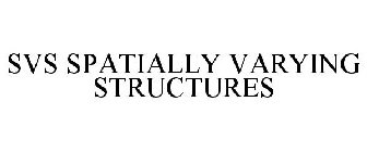 SVS SPATIALLY VARYING STRUCTURES