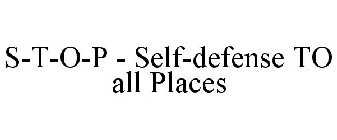 S-T-O-P  : SELF-DEFENSE TO ALL PLACES