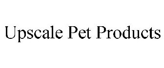 UPSCALE PET PRODUCTS