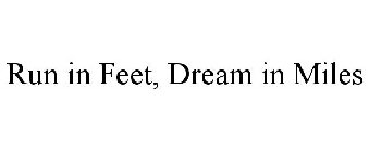 RUN IN FEET, DREAM IN MILES