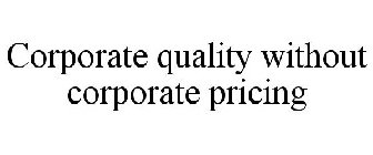 CORPORATE QUALITY WITHOUT CORPORATE PRICING