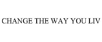 CHANGE THE WAY YOU LIV