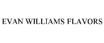 EVAN WILLIAMS FLAVORS