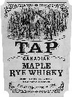 TAP CANADIAN MAPLE RYE WHISKY BLENDED CANADIAN WHISKY WITH NATURAL FLAVORS 81 PROOF 40.5% ALC/VOL 750ML