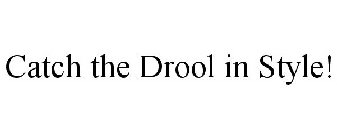 CATCH THE DROOL IN STYLE!