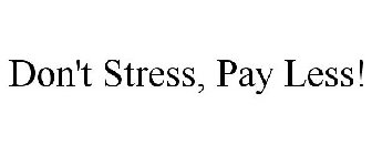 DON'T STRESS, PAY LESS!