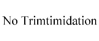 NO TRIMTIMIDATION