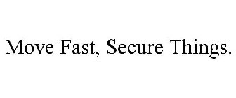 MOVE FAST, SECURE THINGS.