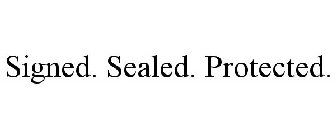 SIGNED. SEALED. PROTECTED.