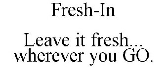 FRESH-IN LEAVE IT FRESH... WHEREVER YOU GO.