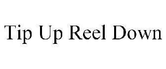 TIP UP REEL DOWN