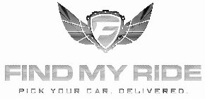 F FIND MY RIDE PICK YOUR CAR. DELIVERED.