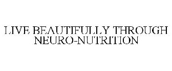LIVE BEAUTIFULLY THROUGH NEURO-NUTRITION