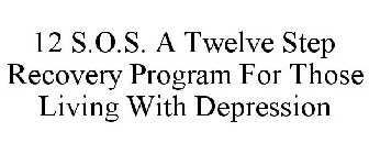 12 S.O.S. A TWELVE STEP RECOVERY PROGRAM FOR THOSE LIVING WITH DEPRESSION