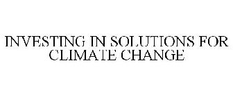 INVESTING IN SOLUTIONS FOR CLIMATE CHANGE