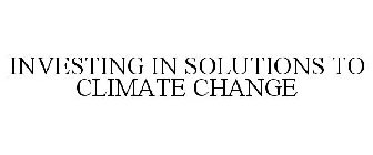 INVESTING IN SOLUTIONS TO CLIMATE CHANGE
