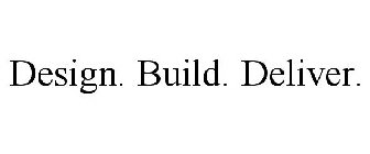 DESIGN. BUILD. DELIVER.