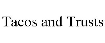 TACOS AND TRUSTS