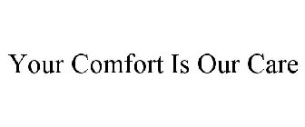 YOUR COMFORT IS OUR CARE