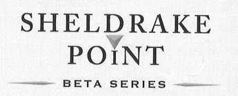 SHELDRAKE POINT BETA SERIES