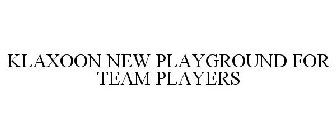 KLAXOON NEW PLAYGROUND FOR TEAM PLAYERS