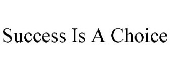 SUCCESS IS A CHOICE