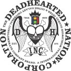 THE DEADHEARTED NATION CORPORATION.EST.1976 INC. A INTERNATIONAL WORLDWIDE GLOBAL INTER & OUTER GALAXY UNIVERSAL CONGLOMERATE COMPANY BRAND. D& H TRADE MARK