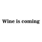WINE IS COMING