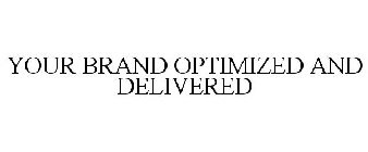 YOUR BRAND OPTIMIZED AND DELIVERED