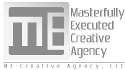 ME MASTERFULLY EXECUTED CREATIVE AGENCY M E - CREATIVE AGENCY, LLC