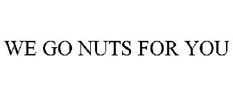 WE GO NUTS FOR YOU