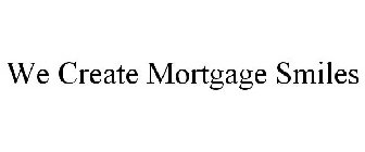 WE CREATE MORTGAGE SMILES