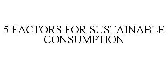 5 FACTORS FOR SUSTAINABLE CONSUMPTION