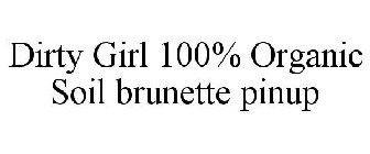 DIRTY GIRL 100% ORGANIC SOIL BRUNETTE PINUP