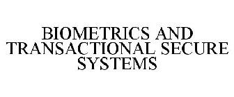 BIOMETRICS AND TRANSACTIONAL SECURE SYSTEMS