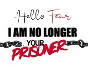 HELLO FEAR I AM NO LONGER YOUR PRISONER
